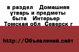  в раздел : Домашняя утварь и предметы быта » Интерьер . Томская обл.,Северск г.